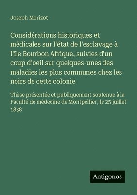 bokomslag Considérations historiques et médicales sur l'état de l'esclavage à l'île Bourbon Afrique, suivies d'un coup d'oeil sur quelques-unes des maladies les