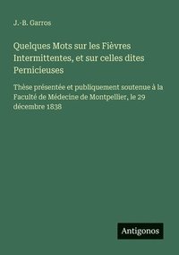 bokomslag Quelques Mots sur les Fièvres Intermittentes, et sur celles dites Pernicieuses: Thèse présentée et publiquement soutenue à la Faculté de Médecine de M