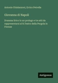 bokomslag Giovanna di Napoli: Dramma lirico in un prologo e tre atti da rappresentarsi al R.Teatro della Pergola in Firenze