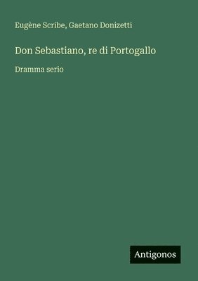 bokomslag Don Sebastiano, re di Portogallo: Dramma serio