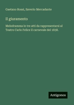 bokomslag Il giuramento: Melodramma in tre atti da rappresentarsi al Teatro Carlo Felice il carnevale del 1838.