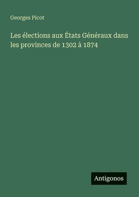 bokomslag Les élections aux États Généraux dans les provinces de 1302 à 1874