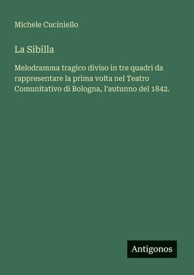 bokomslag La Sibilla: Melodramma tragico diviso in tre quadri da rappresentare la prima volta nel Teatro Comunitativo di Bologna, l'autunno del 1842.