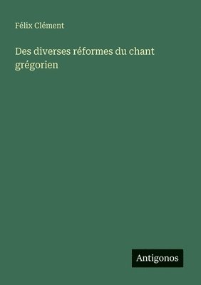 bokomslag Des diverses réformes du chant grégorien