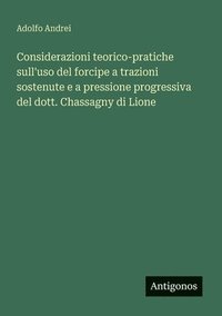 bokomslag Considerazioni teorico-pratiche sull'uso del forcipe a trazioni sostenute e a pressione progressiva del dott. Chassagny di Lione