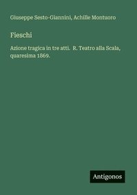 bokomslag Fieschi: Azione tragica in tre atti. R. Teatro alla Scala, quaresima 1869.