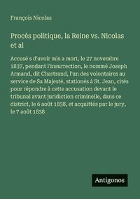 bokomslag Procès politique, la Reine vs. Nicolas et al: Accusé s d'avoir mis a mort, le 27 novembre 1837, pendant l'insurrection, le nommé Joseph Armand, dit Ch