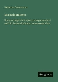 bokomslag Maria de Rudenz: Dramma tragico in tre parti da rappresentarsi nell'I.R. Teatro alla Scala, l'autunno del 1842.
