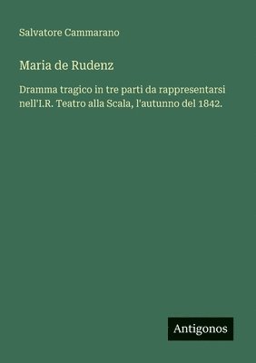 bokomslag Maria de Rudenz: Dramma tragico in tre parti da rappresentarsi nell'I.R. Teatro alla Scala, l'autunno del 1842.