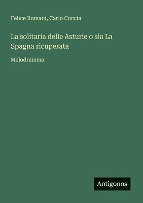 Felice Romani, Carlo Coccia - solitaria delle Asturie o sia La Spagna ricuperata, Häftad