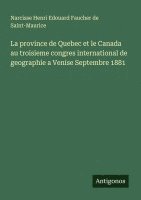 bokomslag La province de Quebec et le Canada au troisieme congres international de geographie a Venise Septembre 1881
