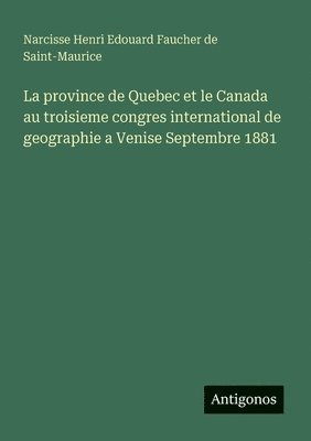 bokomslag province de Quebec et le Canada au troisieme congres international de geographie a Venise Septembre 1881