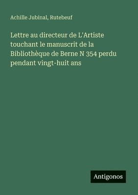 Lettre au directeur de L'Artiste touchant le manuscrit de la Bibliothèque de Berne N 354 perdu pendant vingt-huit ans
