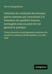 bokomslag Solutions de continuité des diverses pièces osseuses qui concourent à la formation du squelette humain, envisagées sous un point de vue général et pra