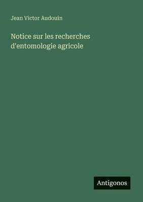 Notice sur les recherches d'entomologie agricole