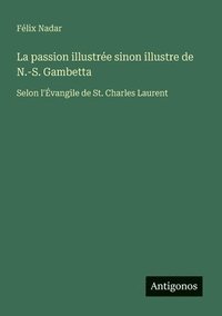 bokomslag La passion illustrée sinon illustre de N.-S. Gambetta: Selon l'Évangile de St. Charles Laurent