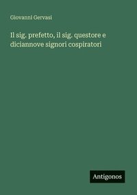 bokomslag sig. prefetto, il sig. questore e diciannove signori cospiratori