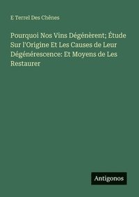 bokomslag Pourquoi Nos Vins Dégénèrent; Étude Sur l'Origine Et Les Causes de Leur Dégénérescence