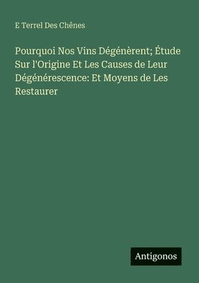bokomslag Pourquoi Nos Vins Dégénèrent; Étude Sur l'Origine Et Les Causes de Leur Dégénérescence