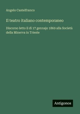 bokomslag Il teatro italiano contemporaneo: Discorso letto il dì 17 gennajo 1869 alla Società della Minerva in Trieste