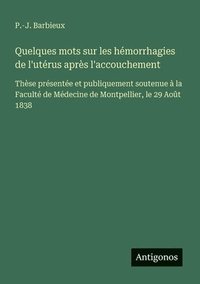 bokomslag Quelques mots sur les hémorrhagies de l'utérus après l'accouchement: Thèse présentée et publiquement soutenue à la Faculté de Médecine de Montpellier,