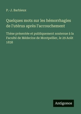 bokomslag Quelques mots sur les hémorrhagies de l'utérus après l'accouchement: Thèse présentée et publiquement soutenue à la Faculté de Médecine de Montpellier,