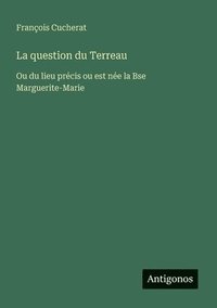 bokomslag La question du Terreau: Ou du lieu précis ou est née la Bse Marguerite-Marie