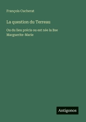 bokomslag La question du Terreau: Ou du lieu précis ou est née la Bse Marguerite-Marie