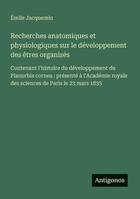 Recherches anatomiques et physiologiques sur le développement des êtres organisés
