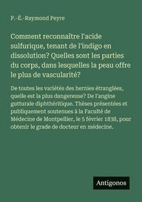 bokomslag Comment reconnaître l'acide sulfurique, tenant de l'indigo en dissolution? Quelles sont les parties du corps, dans lesquelles la peau offre le plus de