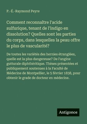 bokomslag Comment reconnaître l'acide sulfurique, tenant de l'indigo en dissolution? Quelles sont les parties du corps, dans lesquelles la peau offre le plus de