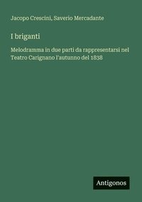 bokomslag I briganti: Melodramma in due parti da rappresentarsi nel Teatro Carignano l'autunno del 1838