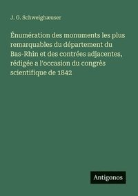 bokomslag Énumération des monuments les plus remarquables du département du Bas-Rhin et des contrées adjacentes, rédigée a l'occasion du congrès scientifique de 1842