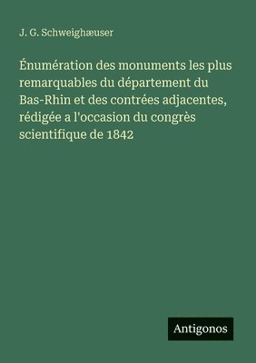 bokomslag Énumération des monuments les plus remarquables du département du Bas-Rhin et des contrées adjacentes, rédigée a l'occasion du congrès scientifique de 1842