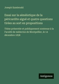 bokomslag Essai sur la séméïotique de la péricardite aiguë et quatre questions tirées au sort en propositions: Thèse présentée et publiquement soutenue à la Fac