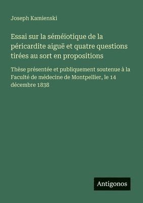 bokomslag Essai sur la séméïotique de la péricardite aiguë et quatre questions tirées au sort en propositions: Thèse présentée et publiquement soutenue à la Fac