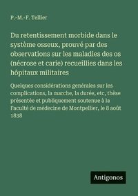 bokomslag Du retentissement morbide dans le système osseux, prouvé par des observations sur les maladies des os (nécrose et carie) recueillies dans les hôpitaux militaires