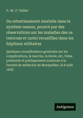 bokomslag Du retentissement morbide dans le système osseux, prouvé par des observations sur les maladies des os (nécrose et carie) recueillies dans les hôpitaux militaires