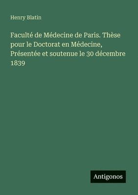 Faculté de Médecine de Paris. Thèse pour le Doctorat en Médecine, Présentée et soutenue le 30 décembre 1839