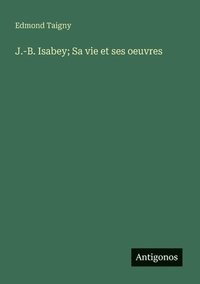 bokomslag J.-B. Isabey; Sa vie et ses oeuvres
