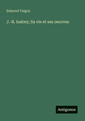bokomslag J.-B. Isabey; Sa vie et ses oeuvres