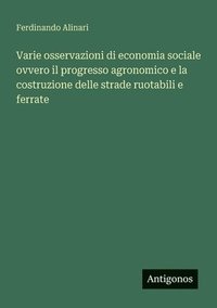bokomslag Varie osservazioni di economia sociale ovvero il progresso agronomico e la costruzione delle strade ruotabili e ferrate