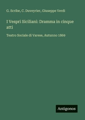 bokomslag I Vespri Siciliani: Dramma in cinque atti: Teatro Sociale di Varese, Autunno 1869