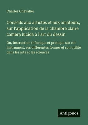 bokomslag Conseils aux artistes et aux amateurs, sur l'application de la chambre claire camera lucida à l'art du dessin
