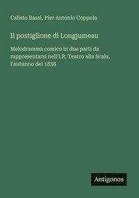 bokomslag Il postiglione di Longjumeau: Melodramma comico in due parti da rappresentarsi nell'I.R. Teatro alla Scala, l'autunno del 1838