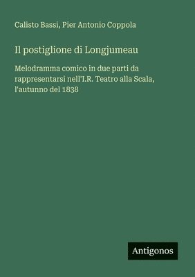 bokomslag Il postiglione di Longjumeau: Melodramma comico in due parti da rappresentarsi nell'I.R. Teatro alla Scala, l'autunno del 1838