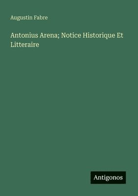 Antonius Arena; Notice Historique Et Litteraire