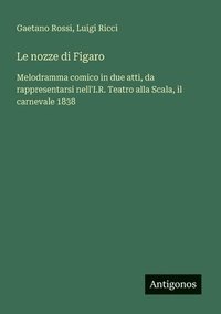 bokomslag Le nozze di Figaro: Melodramma comico in due atti, da rappresentarsi nell'I.R. Teatro alla Scala, il carnevale 1838