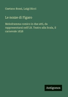 bokomslag Le nozze di Figaro: Melodramma comico in due atti, da rappresentarsi nell'I.R. Teatro alla Scala, il carnevale 1838