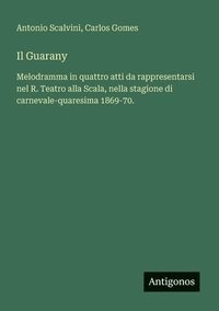bokomslag Il Guarany: Melodramma in quattro atti da rappresentarsi nel R. Teatro alla Scala, nella stagione di carnevale-quaresima 1869-70.